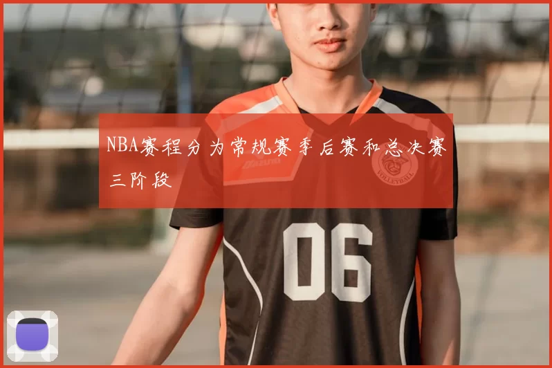 NBA赛程分为常规赛季后赛和总决赛三阶段