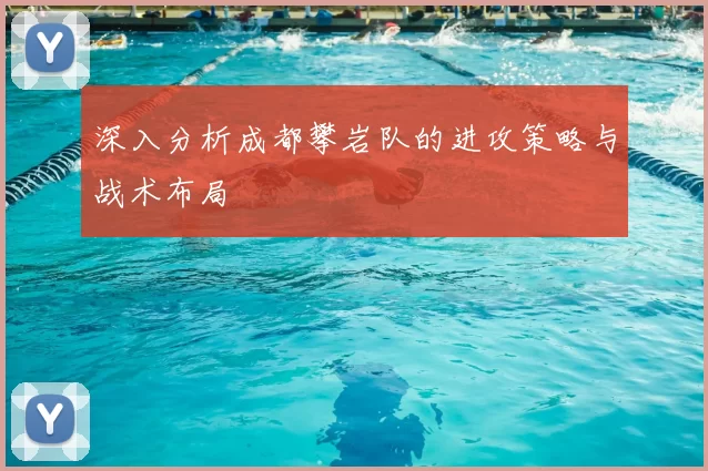 深入分析成都攀岩队的进攻策略与战术布局