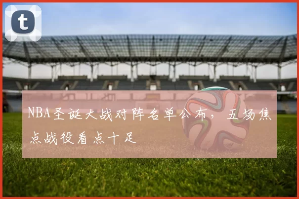 NBA圣诞大战对阵名单公布，五场焦点战役看点十足
