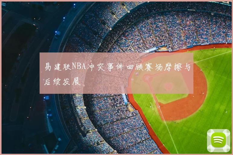 易建联NBA冲突事件回顾赛场摩擦与后续发展