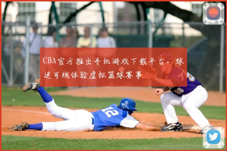 CBA官方推出手机游戏下载平台，球迷可线体验虚拟篮球赛事