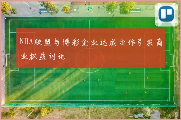 NBA联盟与博彩企业达成合作引发商业权益讨论