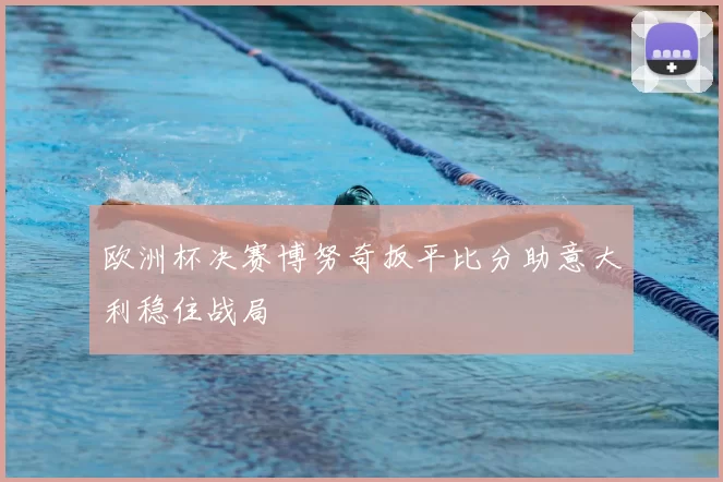 欧洲杯决赛博努奇扳平比分助意大利稳住战局