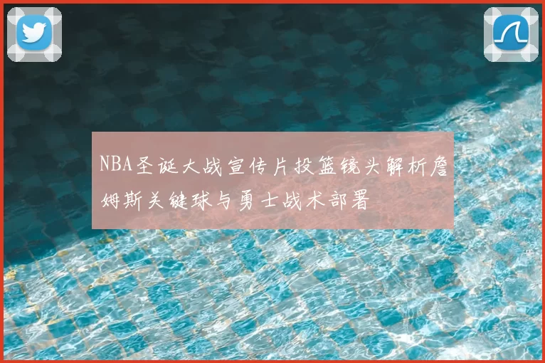 NBA圣诞大战宣传片投篮镜头解析詹姆斯关键球与勇士战术部署