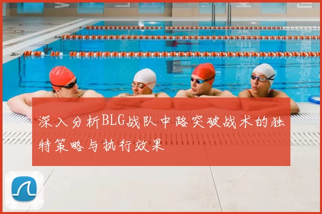 深入分析BLG战队中路突破战术的独特策略与执行效果
