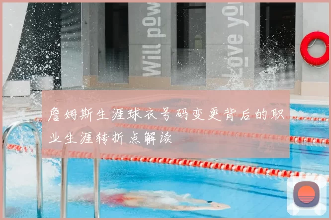詹姆斯生涯球衣号码变更背后的职业生涯转折点解读