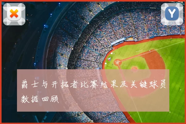 爵士与开拓者比赛结果及关键球员数据回顾